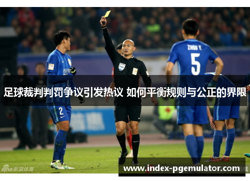 足球裁判判罚争议引发热议 如何平衡规则与公正的界限