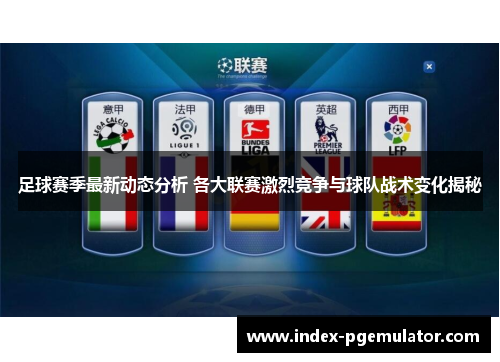 足球赛季最新动态分析 各大联赛激烈竞争与球队战术变化揭秘