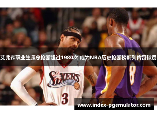 艾弗森职业生涯总抢断超过1980次 成为NBA历史抢断榜前列传奇球员