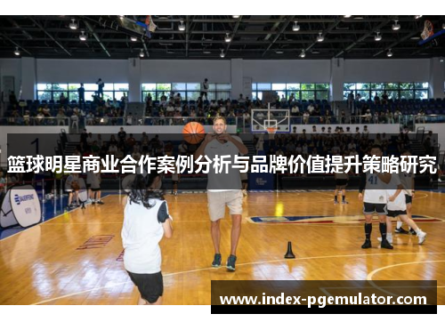 篮球明星商业合作案例分析与品牌价值提升策略研究