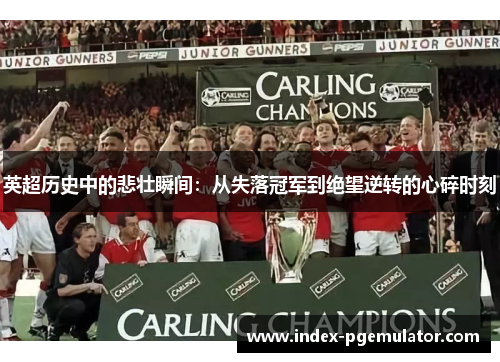 英超历史中的悲壮瞬间：从失落冠军到绝望逆转的心碎时刻