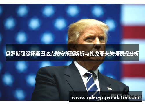 俄罗斯超级杯斯巴达克防守策略解析与扎戈耶夫关键表现分析