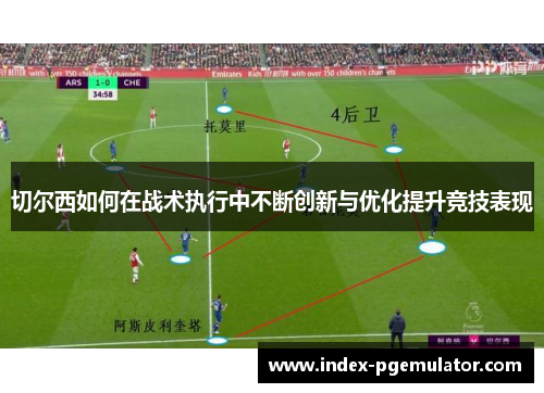 切尔西如何在战术执行中不断创新与优化提升竞技表现