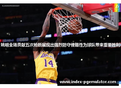 姚明全场贡献五次抢断展现出强烈防守侵略性为球队带来重要胜利
