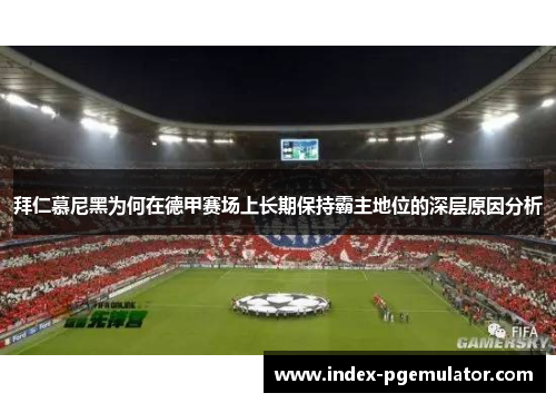 拜仁慕尼黑为何在德甲赛场上长期保持霸主地位的深层原因分析