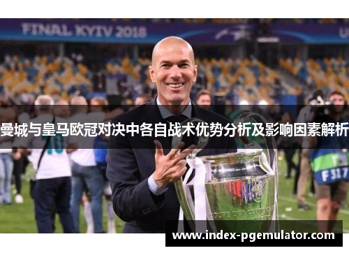 曼城与皇马欧冠对决中各自战术优势分析及影响因素解析