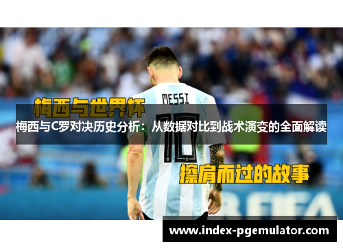 梅西与C罗对决历史分析：从数据对比到战术演变的全面解读