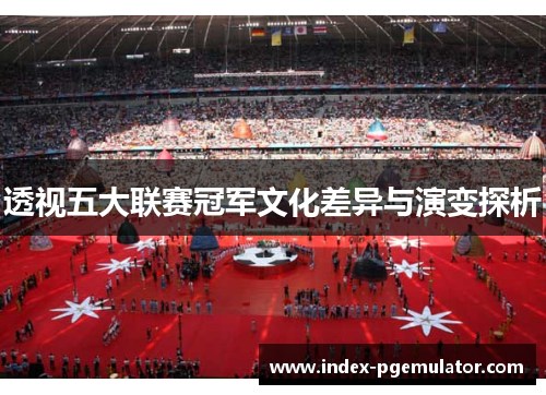 透视五大联赛冠军文化差异与演变探析