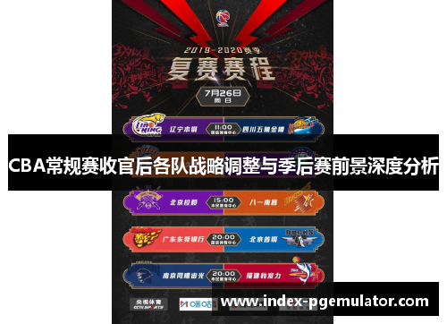 CBA常规赛收官后各队战略调整与季后赛前景深度分析
