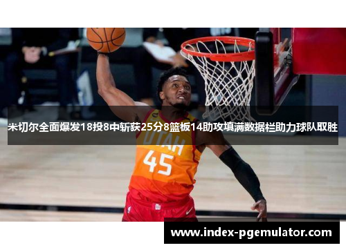米切尔全面爆发18投8中斩获25分8篮板14助攻填满数据栏助力球队取胜