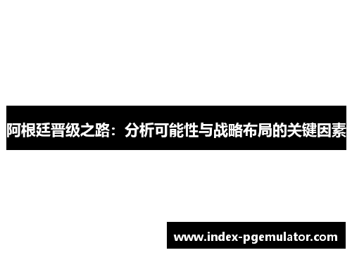 阿根廷晋级之路：分析可能性与战略布局的关键因素