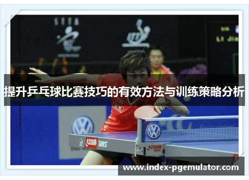提升乒乓球比赛技巧的有效方法与训练策略分析