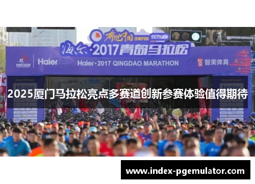 2025厦门马拉松亮点多赛道创新参赛体验值得期待