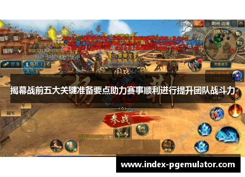 揭幕战前五大关键准备要点助力赛事顺利进行提升团队战斗力