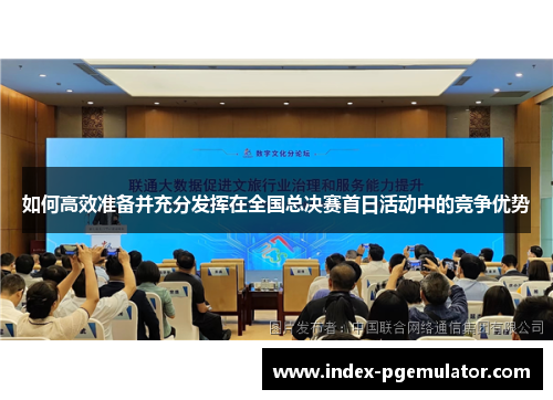 如何高效准备并充分发挥在全国总决赛首日活动中的竞争优势