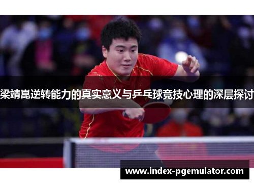 梁靖崑逆转能力的真实意义与乒乓球竞技心理的深层探讨