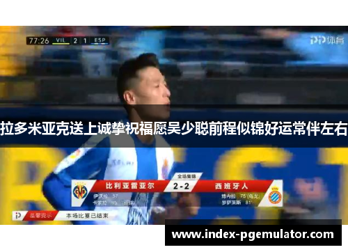 拉多米亚克送上诚挚祝福愿吴少聪前程似锦好运常伴左右
