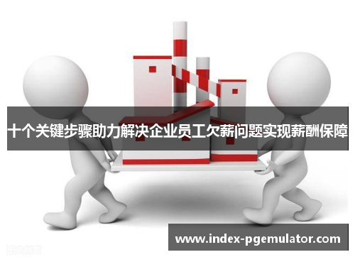 十个关键步骤助力解决企业员工欠薪问题实现薪酬保障