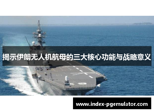 揭示伊朗无人机航母的三大核心功能与战略意义