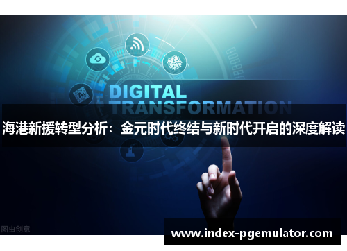 海港新援转型分析：金元时代终结与新时代开启的深度解读