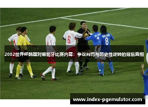 2002世界杯韩国对葡萄牙比赛内幕：争议判罚与历史性逆转的背后真相