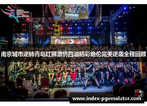 南京城市逆转青岛红狮激情四溢精彩绝伦完美逆袭全程回顾