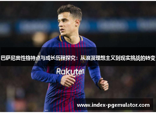 巴萨尼奥性格特点与成长历程探究:从浪漫理想主义到现实挑战的转变 巴萨尼奥性格特点与成长历程探究:从浪漫理想主义到现实挑战的转变