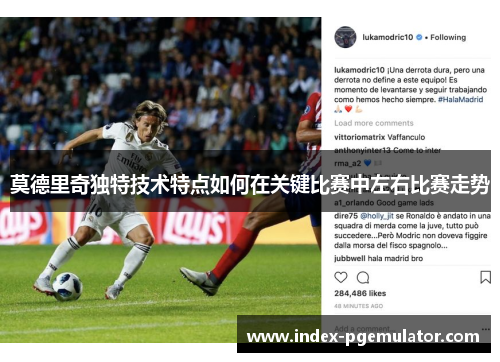莫德里奇独特技术特点如何在关键比赛中左右比赛走势