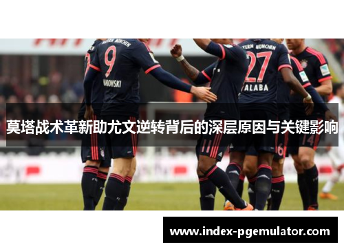 莫塔战术革新助尤文逆转背后的深层原因与关键影响