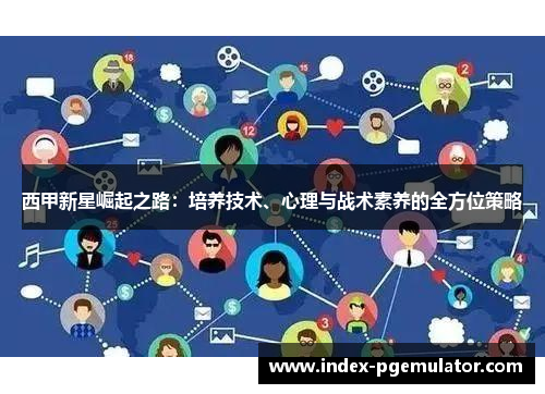 西甲新星崛起之路：培养技术、心理与战术素养的全方位策略