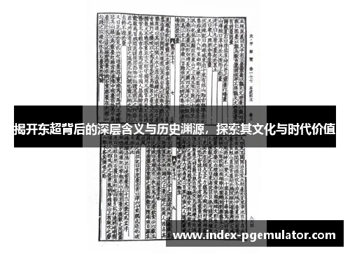 揭开东超背后的深层含义与历史渊源,探索其文化与时代价值 揭开东超背后的深层含义与历史渊源,探索其文化与时代价值