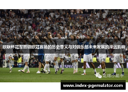 欧联杯冠军晋级欧冠赛场的历史意义与对俱乐部未来发展的深远影响