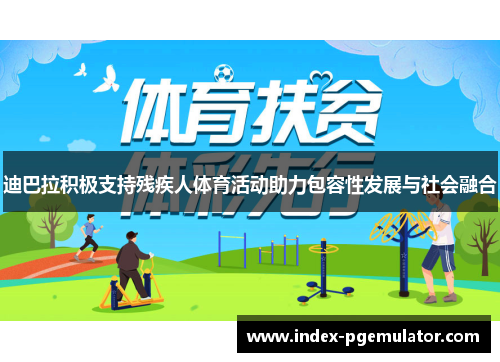 迪巴拉积极支持残疾人体育活动助力包容性发展与社会融合 迪巴拉积极支持残疾人体育活动助力包容性发展与社会融合